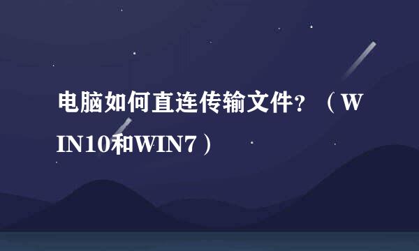 电脑如何直连传输文件？（WIN10和WIN7）