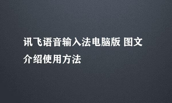 讯飞语音输入法电脑版 图文介绍使用方法