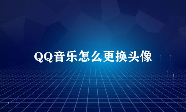 QQ音乐怎么更换头像