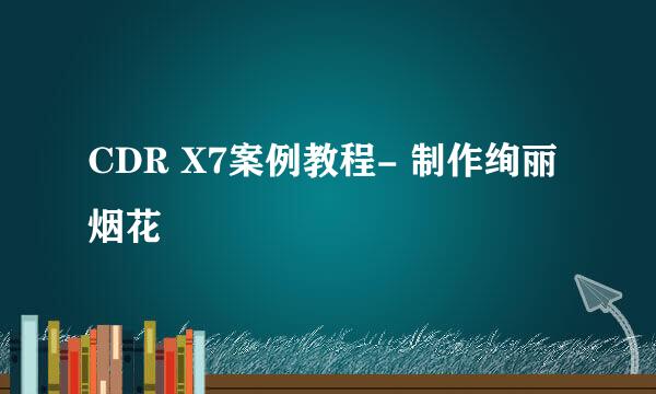 CDR X7案例教程- 制作绚丽烟花