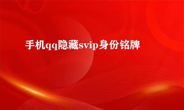 手机qq隐藏svip身份铭牌