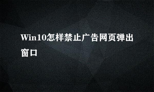 Win10怎样禁止广告网页弹出窗口