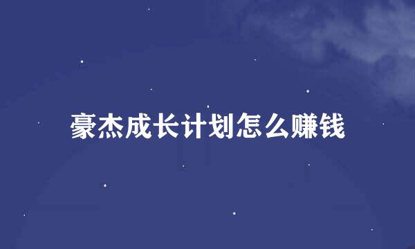 豪杰成长计划怎么赚钱