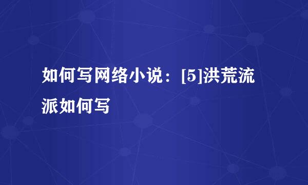 如何写网络小说：[5]洪荒流派如何写