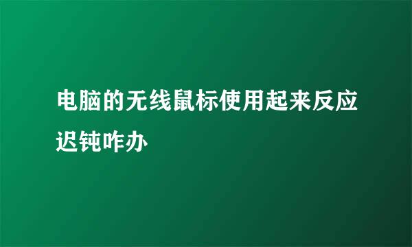 电脑的无线鼠标使用起来反应迟钝咋办