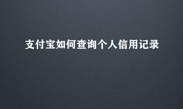 支付宝如何查询个人信用记录
