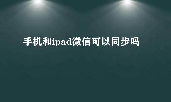 手机和ipad微信可以同步吗