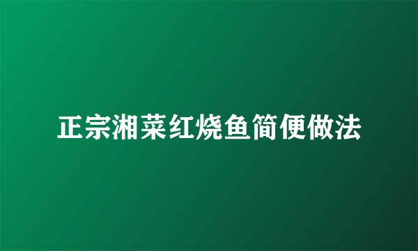 正宗湘菜红烧鱼简便做法