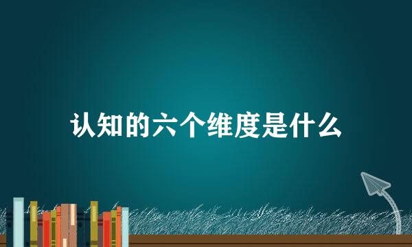 认知的六个维度是什么