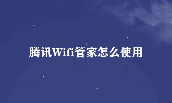 腾讯Wifi管家怎么使用