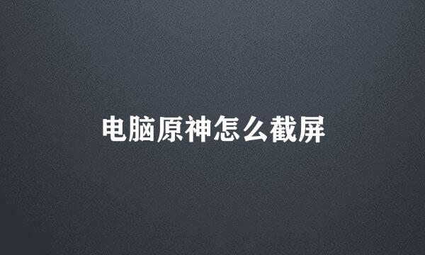 电脑原神怎么截屏
