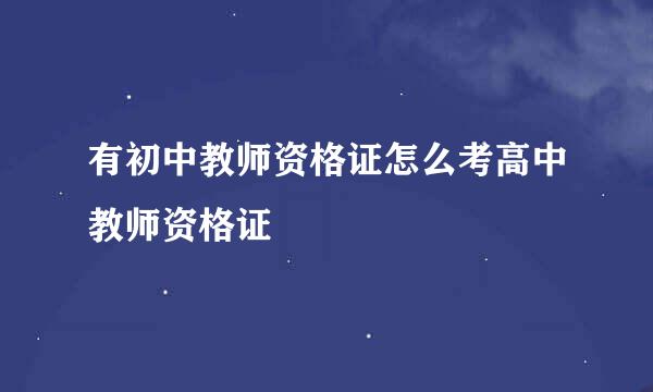 有初中教师资格证怎么考高中教师资格证