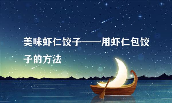 美味虾仁饺子——用虾仁包饺子的方法