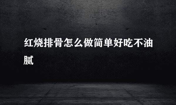 红烧排骨怎么做简单好吃不油腻