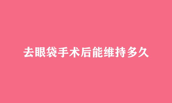 去眼袋手术后能维持多久