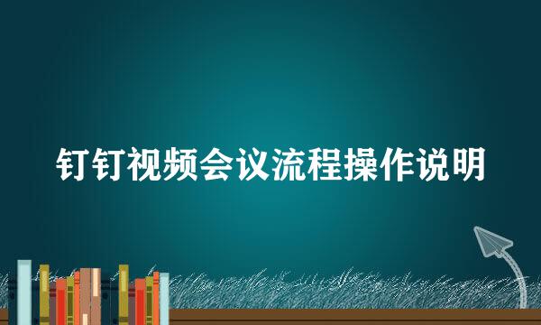 钉钉视频会议流程操作说明