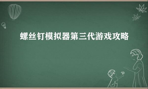 螺丝钉模拟器第三代游戏攻略