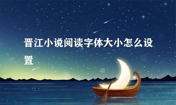 晋江小说阅读字体大小怎么设置