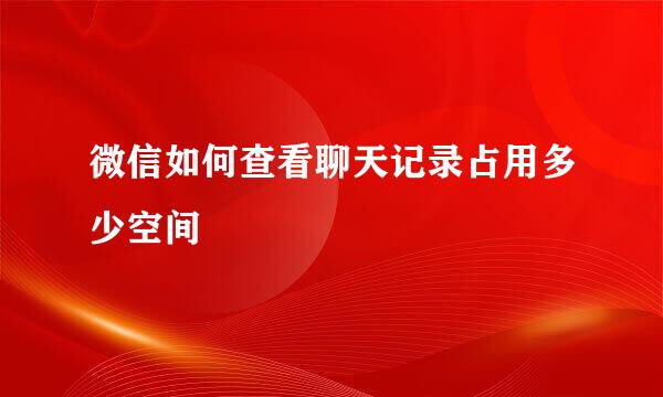 微信如何查看聊天记录占用多少空间