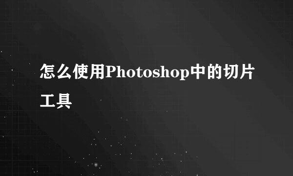 怎么使用Photoshop中的切片工具