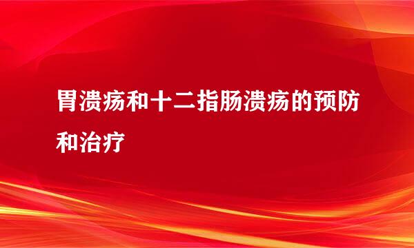 胃溃疡和十二指肠溃疡的预防和治疗