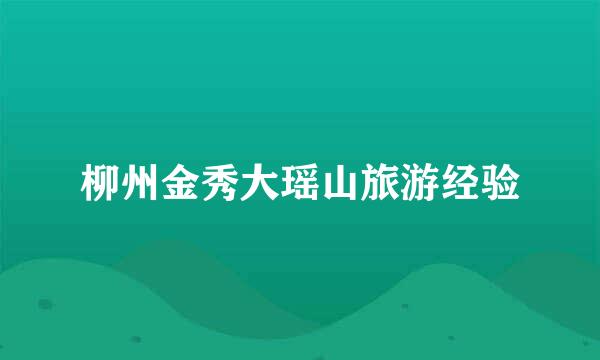 柳州金秀大瑶山旅游经验