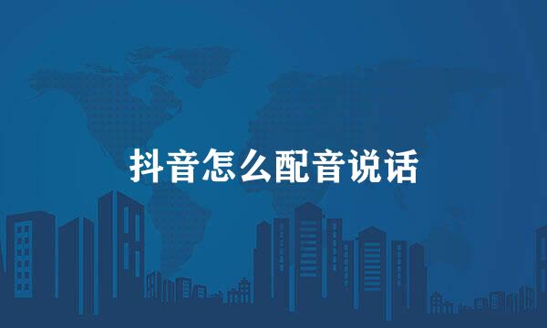 抖音怎么配音说话