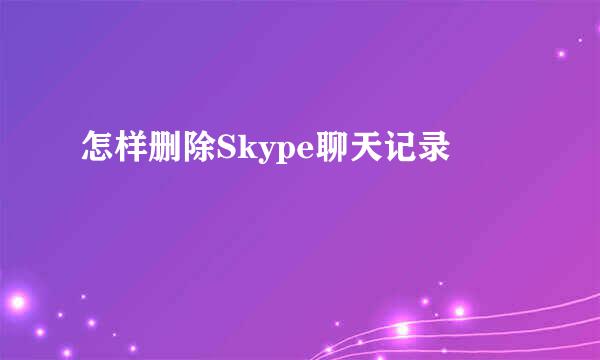 怎样删除Skype聊天记录