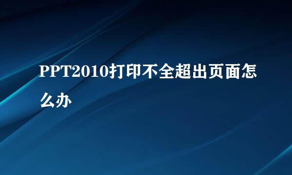 PPT2010打印不全超出页面怎么办