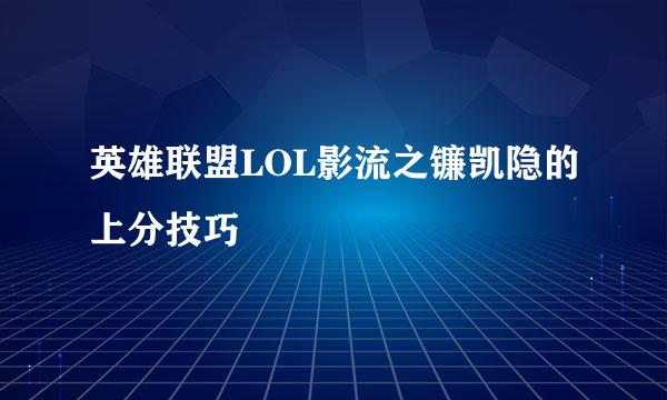 英雄联盟LOL影流之镰凯隐的上分技巧