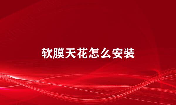 软膜天花怎么安装