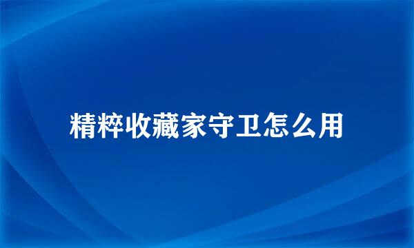 精粹收藏家守卫怎么用