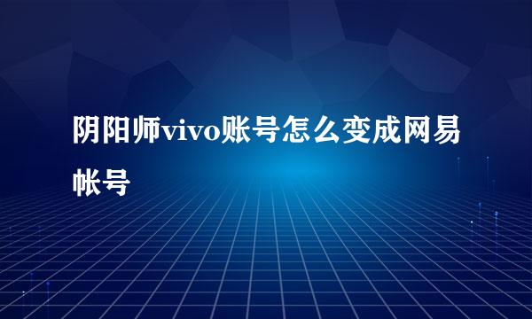 阴阳师vivo账号怎么变成网易帐号