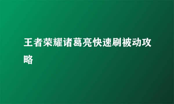 王者荣耀诸葛亮快速刷被动攻略