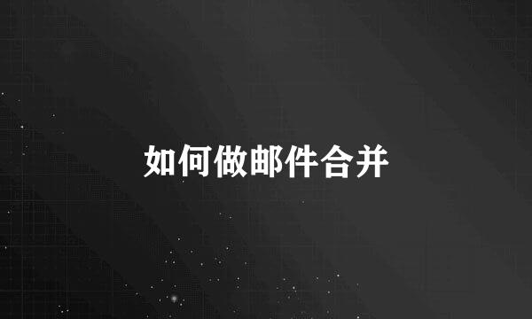 如何做邮件合并