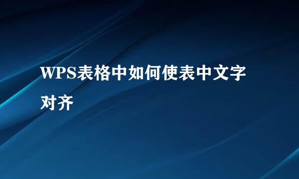 WPS表格中如何使表中文字对齐