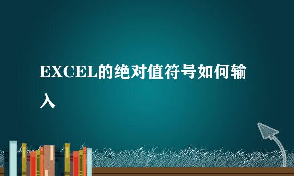 EXCEL的绝对值符号如何输入