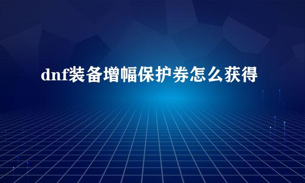 dnf装备增幅保护券怎么获得