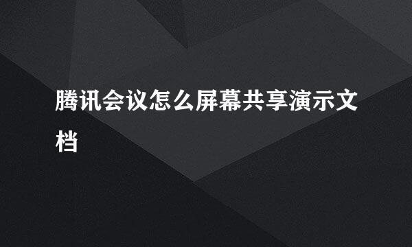 腾讯会议怎么屏幕共享演示文档