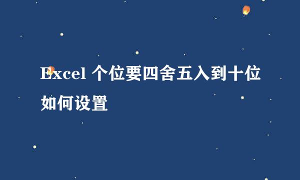 Excel 个位要四舍五入到十位如何设置