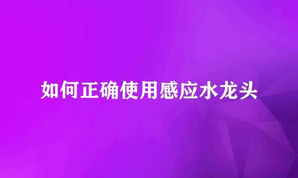 如何正确使用感应水龙头