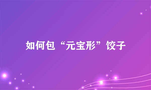 如何包“元宝形”饺子