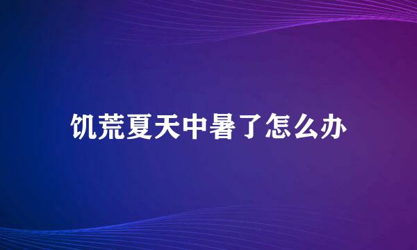 饥荒夏天中暑了怎么办