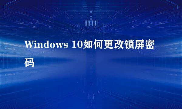 Windows 10如何更改锁屏密码
