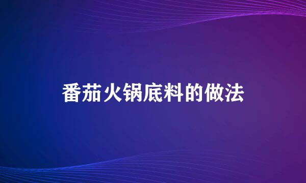 番茄火锅底料的做法