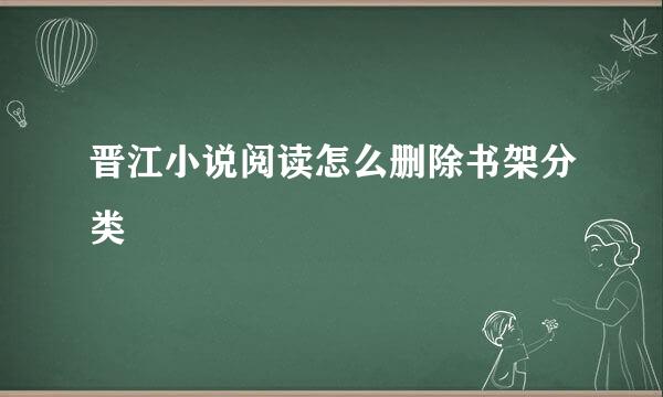 晋江小说阅读怎么删除书架分类