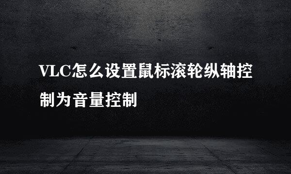 VLC怎么设置鼠标滚轮纵轴控制为音量控制