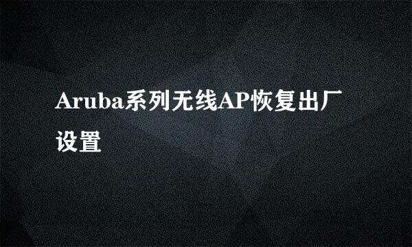Aruba系列无线AP恢复出厂设置