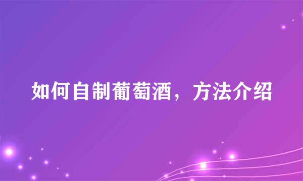 如何自制葡萄酒，方法介绍