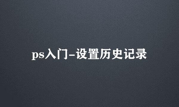 ps入门-设置历史记录